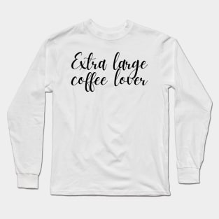 Extra Large Coffee Lover - Coffee Quotes Long Sleeve T-Shirt